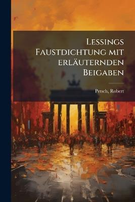 Lessings Faustdichtung mit erläuternden Beigaben - Robert Petsch - cover