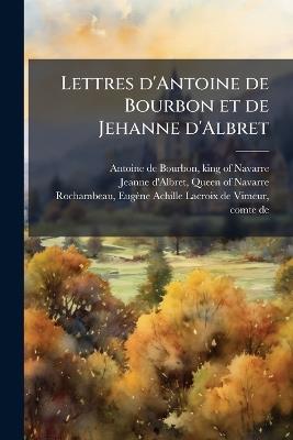 Lettres d'Antoine de Bourbon et de Jehanne d'Albret - cover