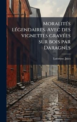 MoralitÃ(c)s lÃ(c)gendaires. Avec des vignettes gravÃ(c)es sur bois par Daragnès - Jules Laforgue - cover