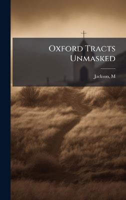 Oxford Tracts Unmasked - M Jackson - cover