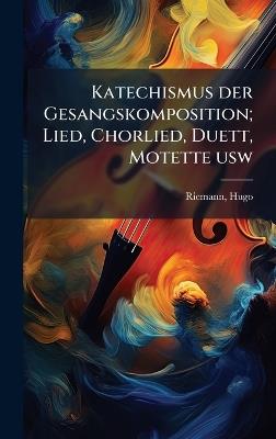 Katechismus der Gesangskomposition; Lied, Chorlied, Duett, Motette usw - Hugo Riemann - cover