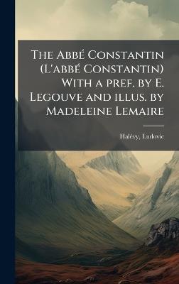 The AbbÃ(c) Constantin (L'abbÃ(c) Constantin) With a pref. by E. Legouve and illus. by Madeleine Lemaire - Ludovic Halã(c)Vy - cover