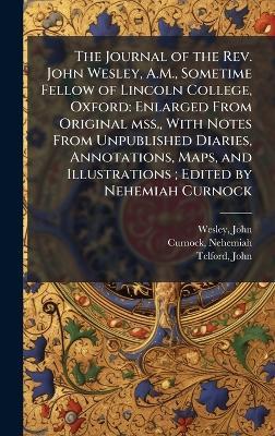 The Journal of the Rev. John Wesley, A.M., Sometime Fellow of Lincoln College, Oxford: Enlarged From Original mss., With Notes From Unpublished Diaries, Annotations, Maps, and Illustrations; Edited by Nehemiah Curnock - John Wesley,Nehemiah Curnock,John Telford - cover