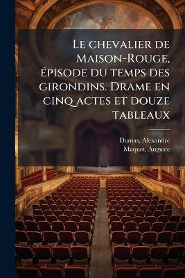 Le chevalier de Maison-Rouge, Ã(c)pisode du temps des girondins. Drame en cinq actes et douze tableaux - Alexandre Dumas,Auguste Maquet - cover