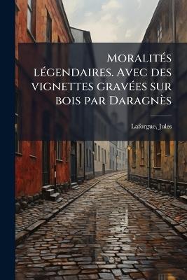 MoralitÃ(c)s lÃ(c)gendaires. Avec des vignettes gravÃ(c)es sur bois par Daragnès - Jules Laforgue - cover