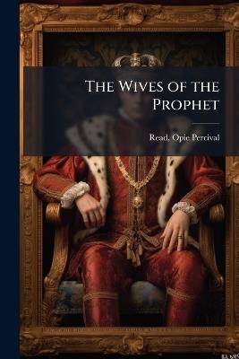 The Wives of the Prophet - Opie Percival Read - cover