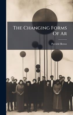 The Changing Forms Of Ar - Patrick Heron - cover
