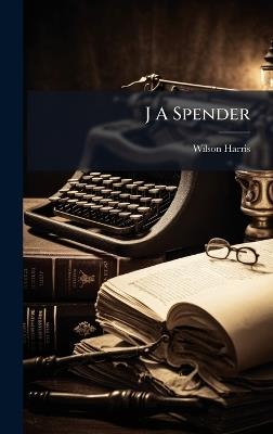 J A Spender - Wilson Harris - cover