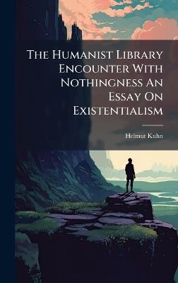 The Humanist Library Encounter With Nothingness An Essay On Existentialism - Helmut Kuhn - cover