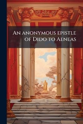 An anonymous epistle of Dido to Aeneas - Anonymous - cover