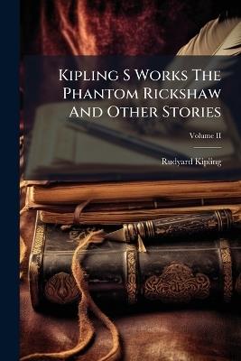 Kipling S Works The Phantom Rickshaw And Other Stories - Rudyard Kipling - cover
