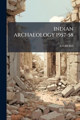 Indian Archaeology 1957-58 - A Ghosh - cover