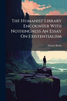The Humanist Library Encounter With Nothingness An Essay On Existentialism - Helmut Kuhn - cover