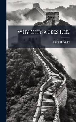 Why China Sees Red - B L Putnam Weale - cover