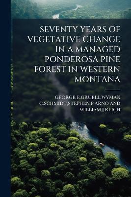 Seventy Years of Vegetative Change in a Managed Ponderosa Pine Forest in Western Montana - cover