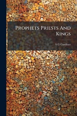 Prophets Priests And Kings - A G Gardiner - cover
