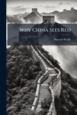 Why China Sees Red - B L Putnam Weale - cover