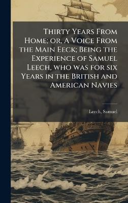 Thirty Years From Home; or, A Voice From the Main Eeck; Being the Experience of Samuel Leech, who was for six Years in the British and American Navies - Samuel Leech - cover