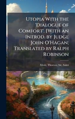 Utopia With the 'Dialogue of Comfort'. [With an Introd. by Judge John O'Hagan; Translated by Ralph Robinson - Thomas More - cover