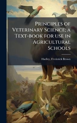 Principles of Veterinary Science; a Text-book for use in Agricultural Schools - Frederick Brown Hadley - cover