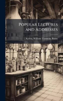 Popular Lectures and Addresses - William Thomson Kelvin - cover