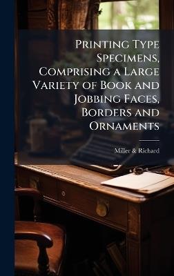 Printing Type Specimens, Comprising a Large Variety of Book and Jobbing Faces, Borders and Ornaments - Miller & Richard - cover