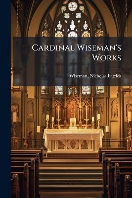 Cardinal Wiseman's Works - Nicholas Patrick Wiseman - cover