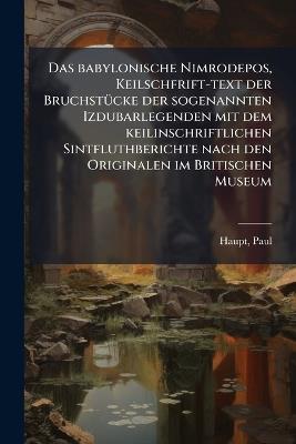 Das babylonische Nimrodepos, Keilschfrift-text der BruchstÃ1/4cke der sogenannten Izdubarlegenden mit dem keilinschriftlichen Sintfluthberichte nach den Originalen im Britischen Museum - Paul Haupt - cover