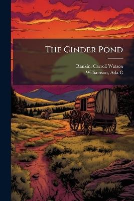 The Cinder Pond - Carroll Watson Rankin,Ada C Williamson - cover
