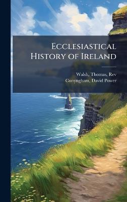Ecclesiastical History of Ireland - Thomas Walsh,David Power Conyngham - cover