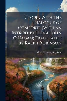 Utopia With the 'Dialogue of Comfort'. [With an Introd. by Judge John O'Hagan; Translated by Ralph Robinson - Thomas More - cover