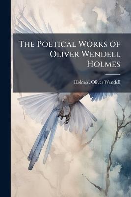 The Poetical Works of Oliver Wendell Holmes - Oliver Wendell Holmes - cover