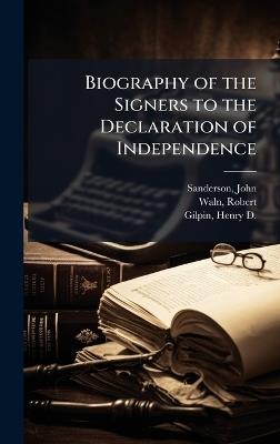 Biography of the Signers to the Declaration of Independence - John Sanderson,Robert Waln,Henry Dilworth Gilpin - cover
