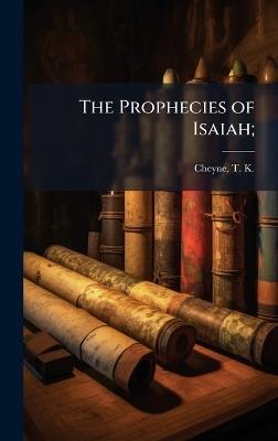 The Prophecies of Isaiah; - Thomas Kelly Cheyne - cover