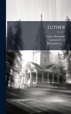 Luther - Hartmann Grisar,E M Lamond,C L Dessoulavy - cover