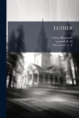 Luther - Hartmann Grisar,E M Lamond,C L Dessoulavy - cover