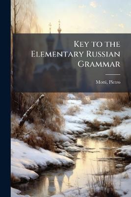 Key to the Elementary Russian Grammar - Pietro Motti - cover