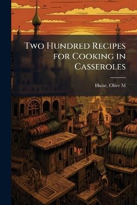Two Hundred Recipes for Cooking in Casseroles - Olive M Hulse - cover