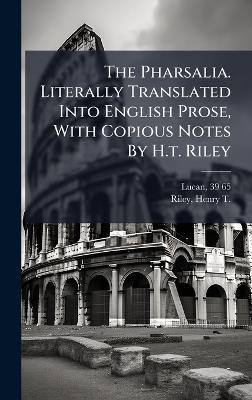 The Pharsalia. Literally Translated Into English Prose, With Copious Notes By H.t. Riley - Lucan 39-65 - cover