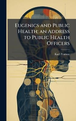 Eugenics and Public Health; an Address to Public Health Officers - Karl Pearson - cover