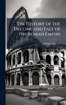 The History of the Decline and Fall of the Roman Empire - Edward Gibbon - cover