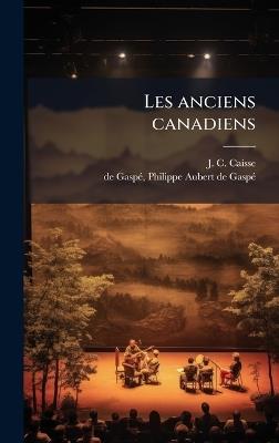 Les anciens canadiens - J C Caisse,de Gaspã(c) Philipp Aubert de Gaspã(c) - cover