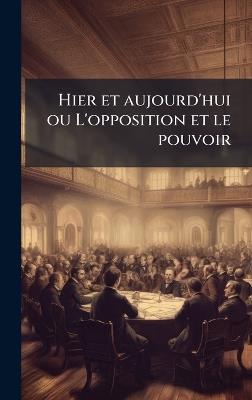 Hier et aujourd'hui ou L'opposition et le pouvoir - Anonymous - cover