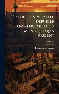 Histoire universelle depuis le commencement du monde jusqu'Ã prÃ(c)sent - George Psalmanazar - cover