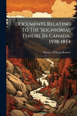 Documents Relating To The Seigniorial Tenure In Canada, 1598-1854 - cover