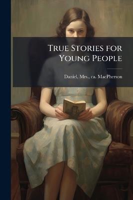 True Stories for Young People - Daniel MacPherson - cover