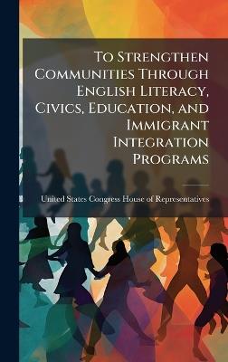 To Strengthen Communities Through English Literacy, Civics, Education, and Immigrant Integration Programs - cover