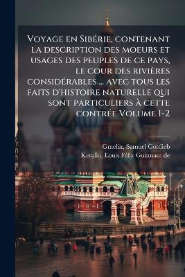 Voyage en SibÃ(c)rie, contenant la description des moeurs et usages des peuples de ce pays, le cour des rivières considÃ(c)rables ... avec tous les faits d'histoire naturelle qui sont particuliers Ã cette contrÃ(c)e Volume 1-2 - cover