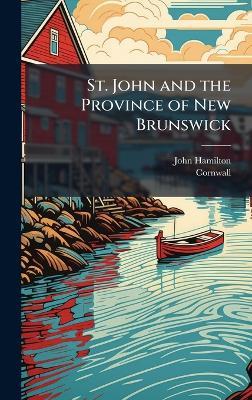 St. John and the Province of New Brunswick - John Hamilton,Cornwall - cover