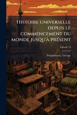 Histoire universelle depuis le commencement du monde jusqu'Ã prÃ(c)sent - George Psalmanazar - cover